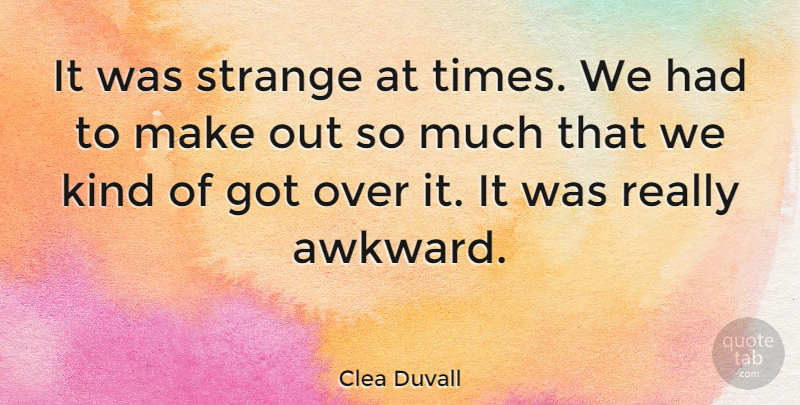 Clea Duvall Quote About Awkward, Strange, Kind: It Was Strange At Times...