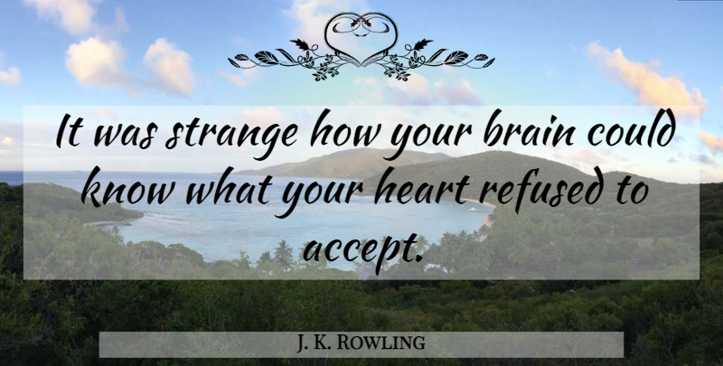 J. K. Rowling Quote About Heart, Brain, Strange: It Was Strange How Your...