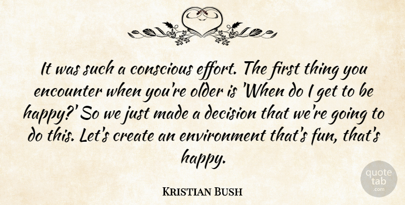 Kristian Bush Quote About Conscious, Create, Decision, Encounter, Environment: It Was Such A Conscious...