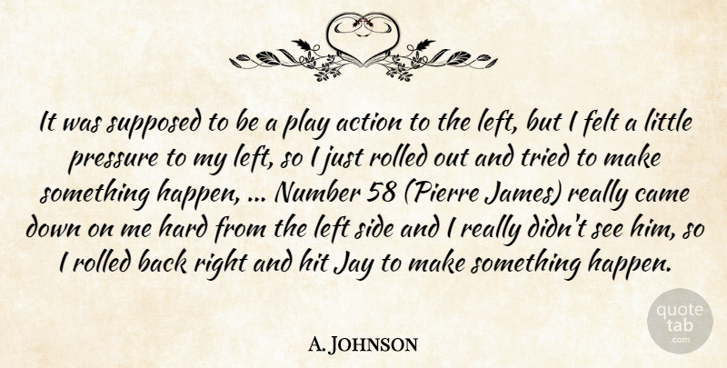 A. Johnson Quote About Action, Came, Felt, Hard, Hit: It Was Supposed To Be...