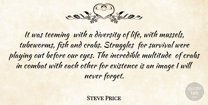 Steve Price Quote About Combat, Crabs, Diversity, Existence, Fish: It Was Teeming With A...