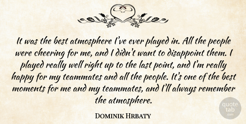 Dominik Hrbaty Quote About Atmosphere, Best, Cheering, Disappoint, Happy: It Was The Best Atmosphere...