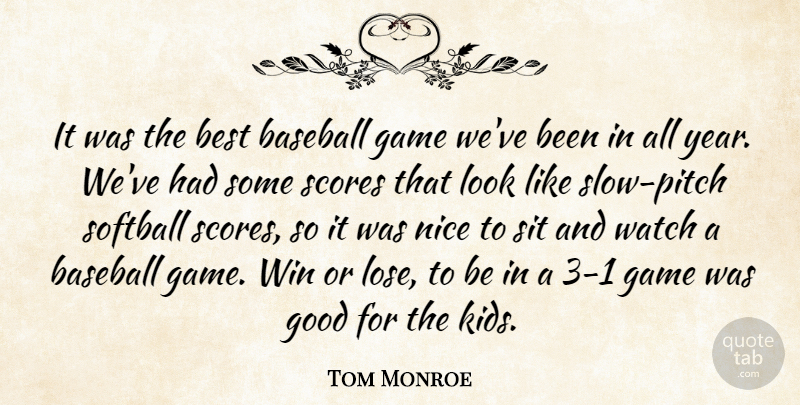 Tom Monroe Quote About Baseball, Best, Game, Good, Nice: It Was The Best Baseball...