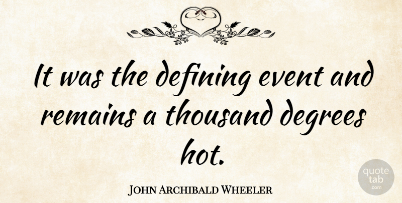 John Archibald Wheeler Quote About Hot, Defining, Events: It Was The Defining Event...
