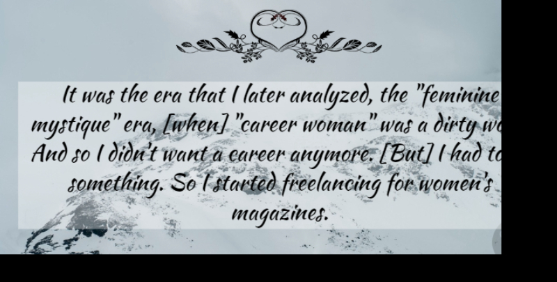 Betty Friedan Quote About Dirty, Careers, Magazines: It Was The Era That...