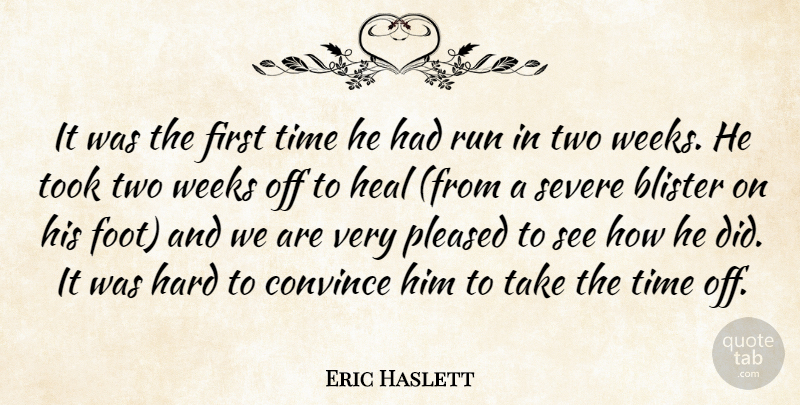 Eric Haslett Quote About Convince, Hard, Heal, Pleased, Run: It Was The First Time...