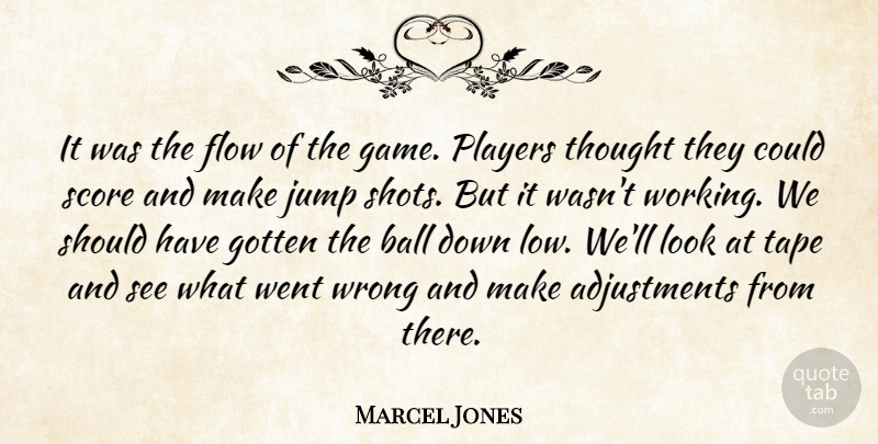 Marcel Jones Quote About Ball, Flow, Gotten, Jump, Players: It Was The Flow Of...