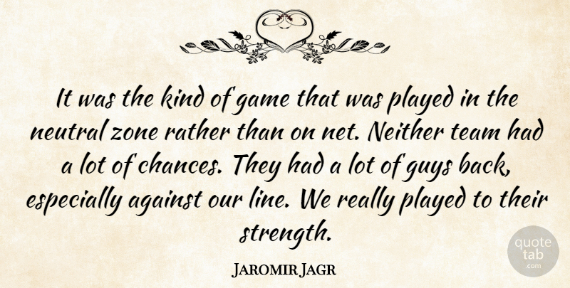 Jaromir Jagr Quote About Against, Game, Guys, Neither, Neutral: It Was The Kind Of...