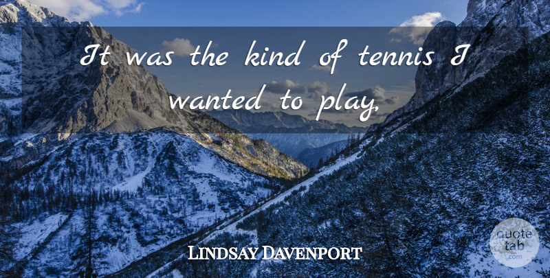 Lindsay Davenport Quote About Tennis: It Was The Kind Of...