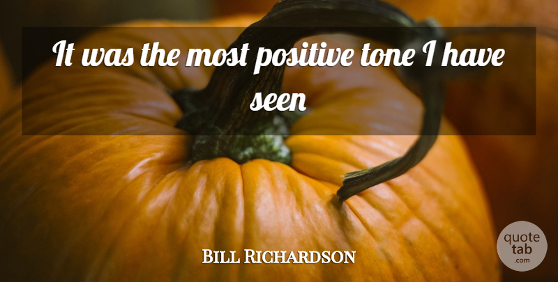 Bill Richardson Quote About Positive, Seen, Tone: It Was The Most Positive...