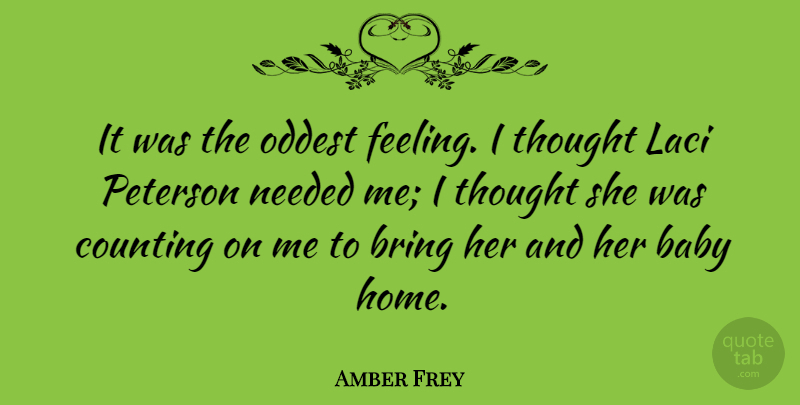 Amber Frey Quote About Bring, Counting, Home, Needed: It Was The Oddest Feeling...