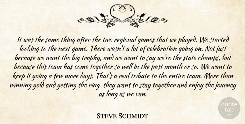 Steve Schmidt Quote About Enjoy, Entire, Few, Games, Gold: It Was The Same Thing...