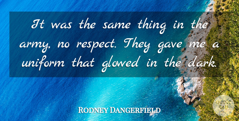 Rodney Dangerfield Quote About Respect, Army, Dark: It Was The Same Thing...