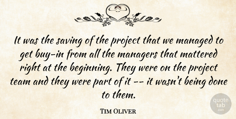 Tim Oliver Quote About Managers, Mattered, Project, Saving, Team: It Was The Saving Of...