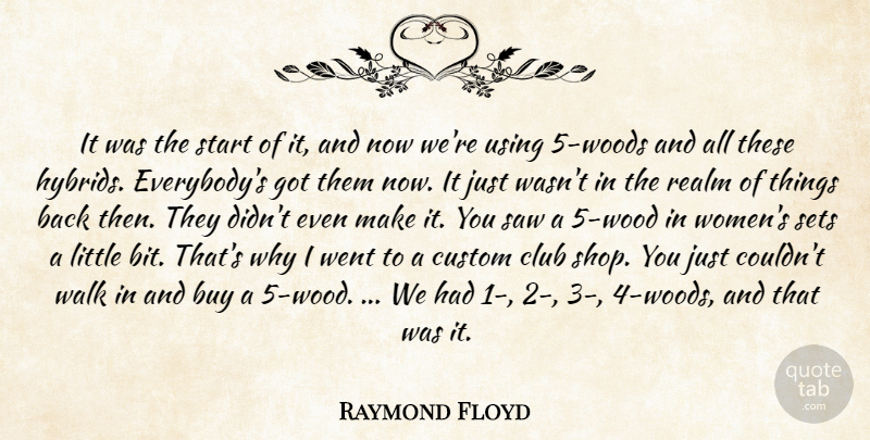 Raymond Floyd Quote About Buy, Club, Custom, Realm, Saw: It Was The Start Of...