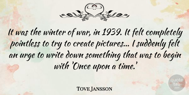 Tove Jansson Quote About Begin, Create, Felt, Pointless, Suddenly: It Was The Winter Of...