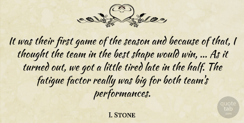 I. Stone Quote About Best, Both, Factor, Fatigue, Game: It Was Their First Game...
