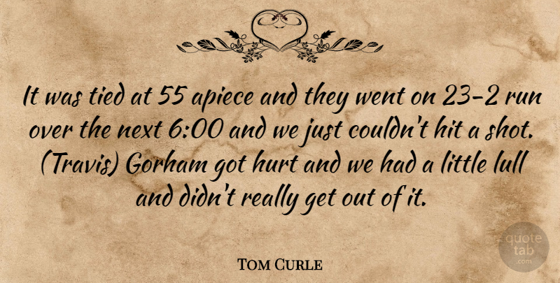 Tom Curle Quote About Apiece, Hit, Hurt, Lull, Next: It Was Tied At 55...