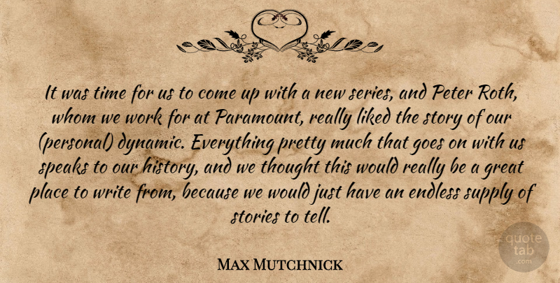 Max Mutchnick Quote About Endless, Goes, Great, Liked, Peter: It Was Time For Us...