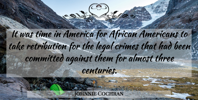 Johnnie Cochran Quote About African, Against, Almost, America, Committed: It Was Time In America...