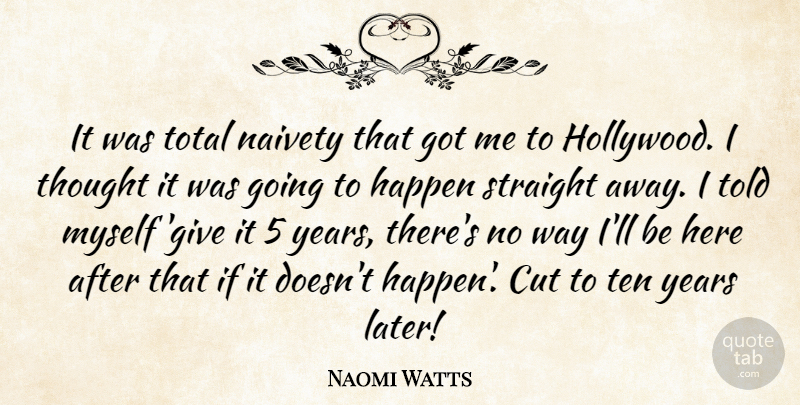 Naomi Watts Quote About Cut, Straight, Ten, Total: It Was Total Naivety That...