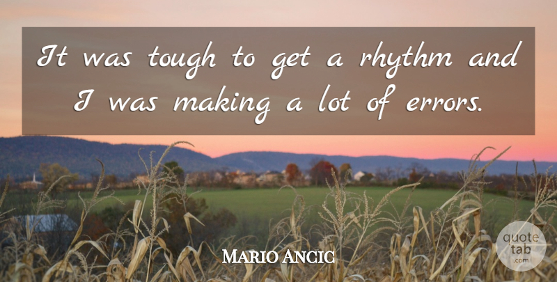 Mario Ancic Quote About Rhythm, Tough: It Was Tough To Get...