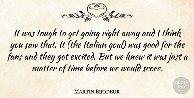 Martin Brodeur Quote About Fans, Good, Italian, Knew, Matter: It Was Tough To Get...