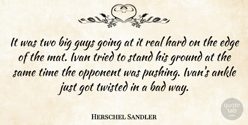 Herschel Sandler Quote About Ankle, Bad, Edge, Ground, Guys: It Was Two Big Guys...