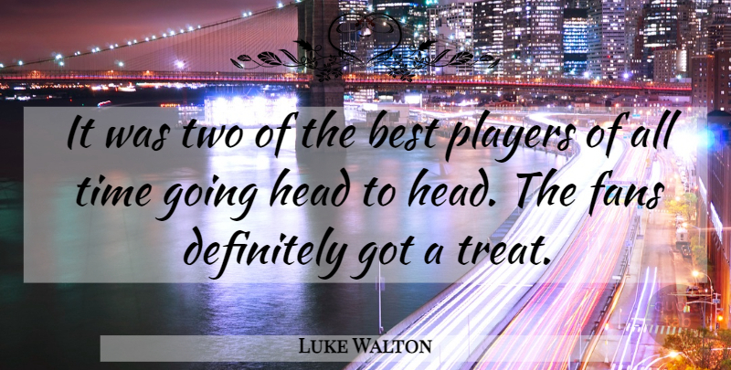 Luke Walton Quote About Best, Definitely, Fans, Head, Players: It Was Two Of The...