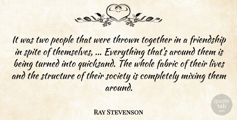 Ray Stevenson Quote About Fabric, Friendship, Lives, Mixing, People: It Was Two People That...