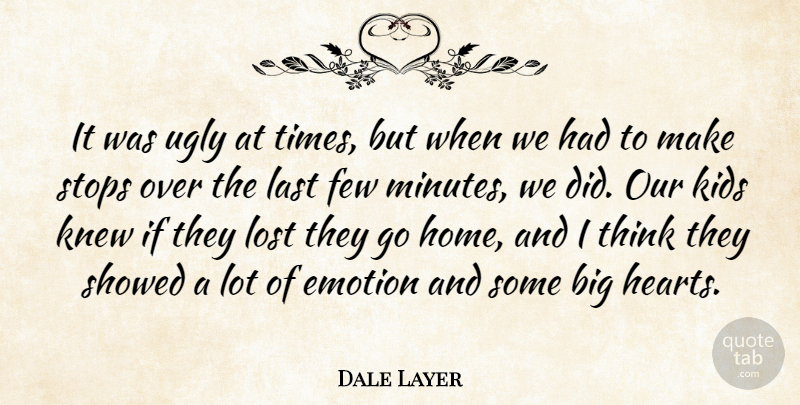 Dale Layer Quote About Emotion, Few, Kids, Knew, Last: It Was Ugly At Times...