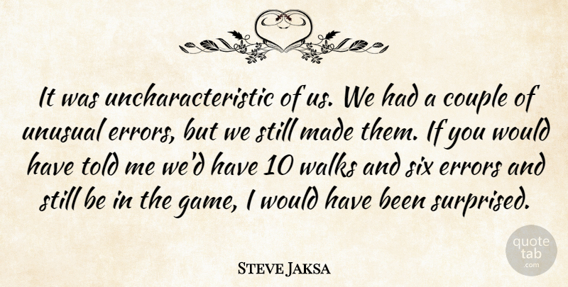 Steve Jaksa Quote About Couple, Errors, Six, Unusual, Walks: It Was Uncharacteristic Of Us...