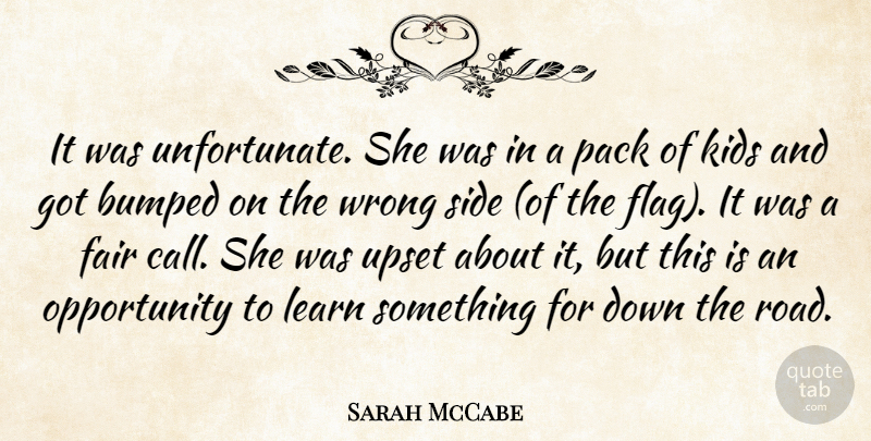 Sarah McCabe Quote About Bumped, Fair, Kids, Learn, Opportunity: It Was Unfortunate She Was...