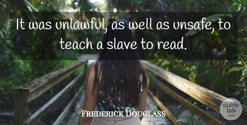 Frederick Douglass Quote About Slave, Unlawful, Teach: It Was Unlawful As Well...
