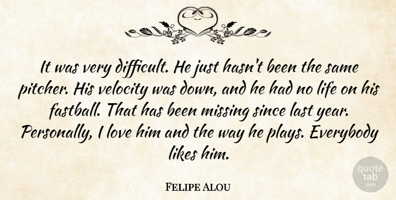 Felipe Alou Quote About Everybody, Last, Life, Likes, Love: It Was Very Difficult He...