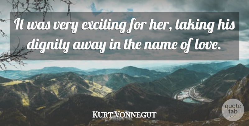 Kurt Vonnegut Quote About Names, Slaughterhouse Five, Dignity: It Was Very Exciting For...