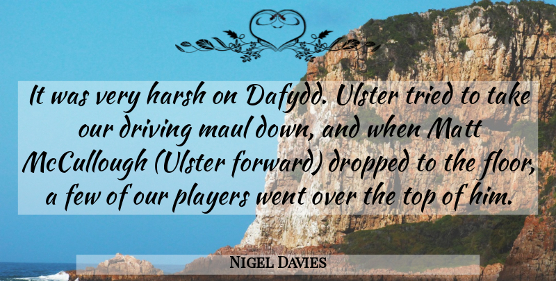 Nigel Davies Quote About Driving, Dropped, Few, Harsh, Matt: It Was Very Harsh On...