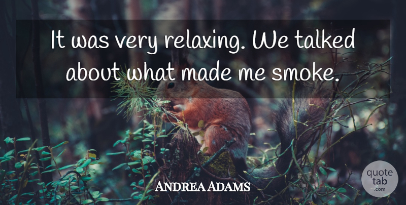 Andrea Adams Quote About Talked: It Was Very Relaxing We...