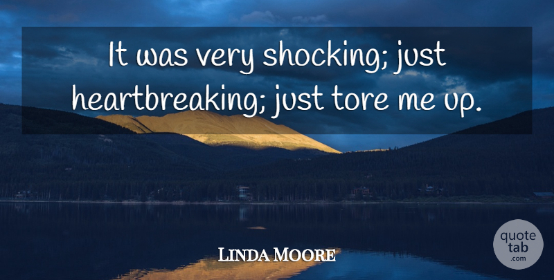 Linda Moore Quote About undefined: It Was Very Shocking Just...
