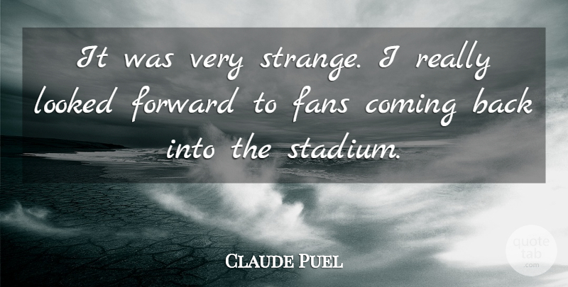Claude Puel Quote About Coming, Fans, Forward, Looked: It Was Very Strange I...