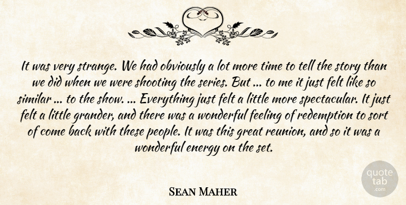 Sean Maher Quote About Energy, Feeling, Felt, Great, Obviously: It Was Very Strange We...