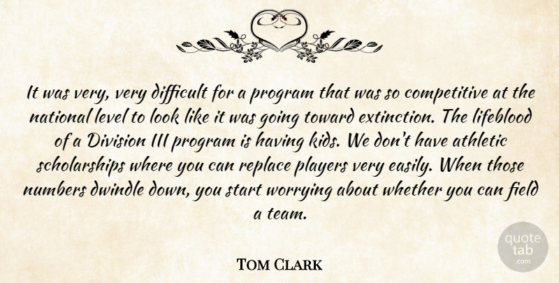 Tom Clark Quote About Athletic, Difficult, Division, Field, Iii: It Was Very Very Difficult...