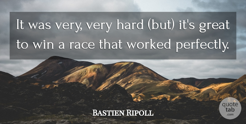 Bastien Ripoll Quote About Great, Hard, Race, Win, Worked: It Was Very Very Hard...