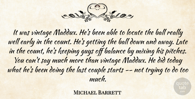 Michael Barrett Quote About Balance, Ball, Couple, Early, Guys: It Was Vintage Maddux Hes...