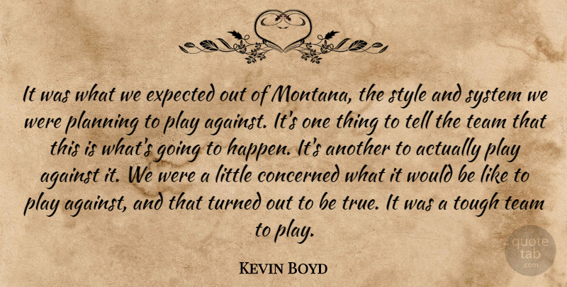 Kevin Boyd Quote About Against, Concerned, Expected, Planning, Style: It Was What We Expected...