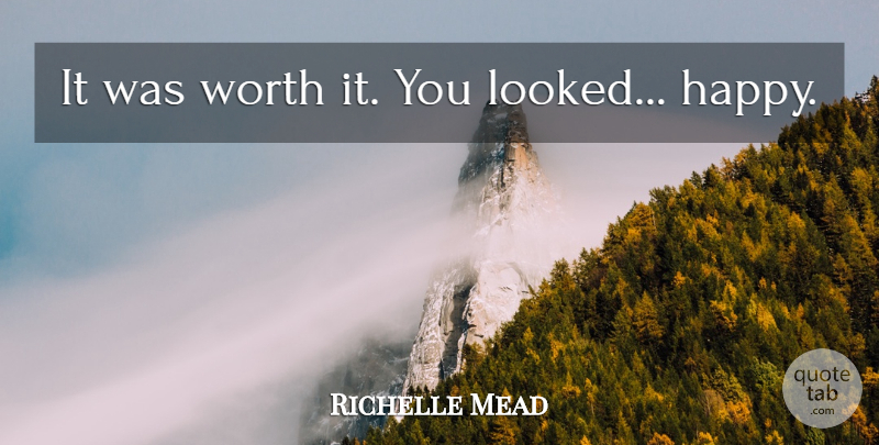 Richelle Mead Quote About Worth It: It Was Worth It You...