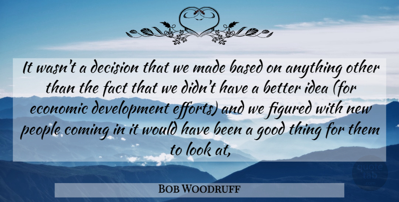 Bob Woodruff Quote About Based, Coming, Decision, Economic, Fact: It Wasnt A Decision That...