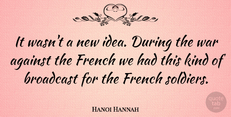 Hanoi Hannah Quote About War, Ideas, Soldier: It Wasnt A New Idea...