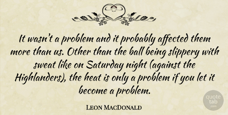 Leon MacDonald Quote About Affected, Ball, Heat, Night, Problem: It Wasnt A Problem And...