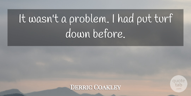 Derric Coakley Quote About undefined: It Wasnt A Problem I...